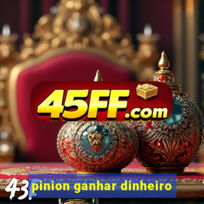 pinion ganhar dinheiro